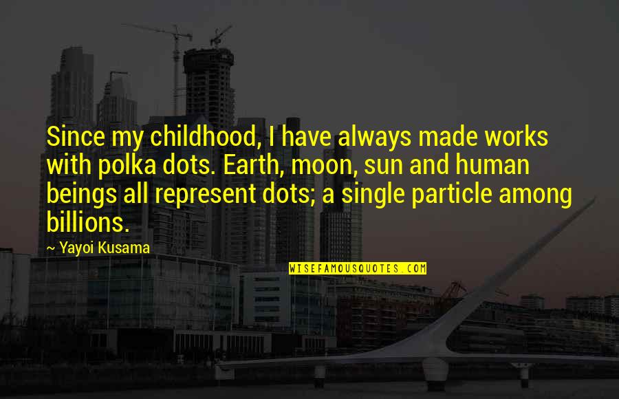 Cadrul Financiar Quotes By Yayoi Kusama: Since my childhood, I have always made works