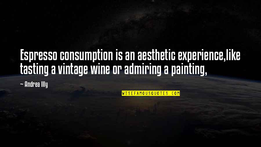 Caducan Quotes By Andrea Illy: Espresso consumption is an aesthetic experience,like tasting a Caducan Quotes By Andrea Illy: Espresso consumption is an aesthetic experience,like tasting a