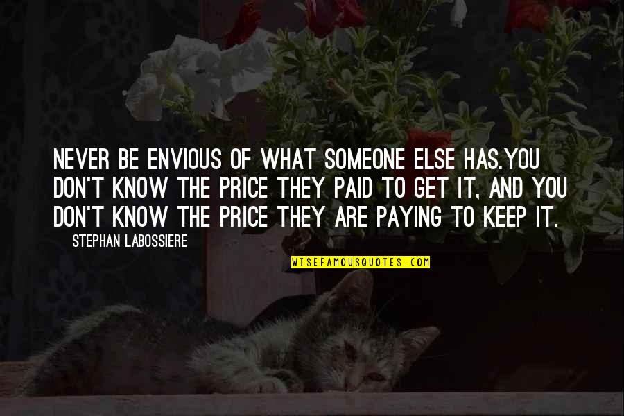 Caducidad De Instancia Quotes By Stephan Labossiere: Never be envious of what someone else has.You Caducidad De Instancia Quotes By Stephan Labossiere: Never be envious of what someone else has.You
