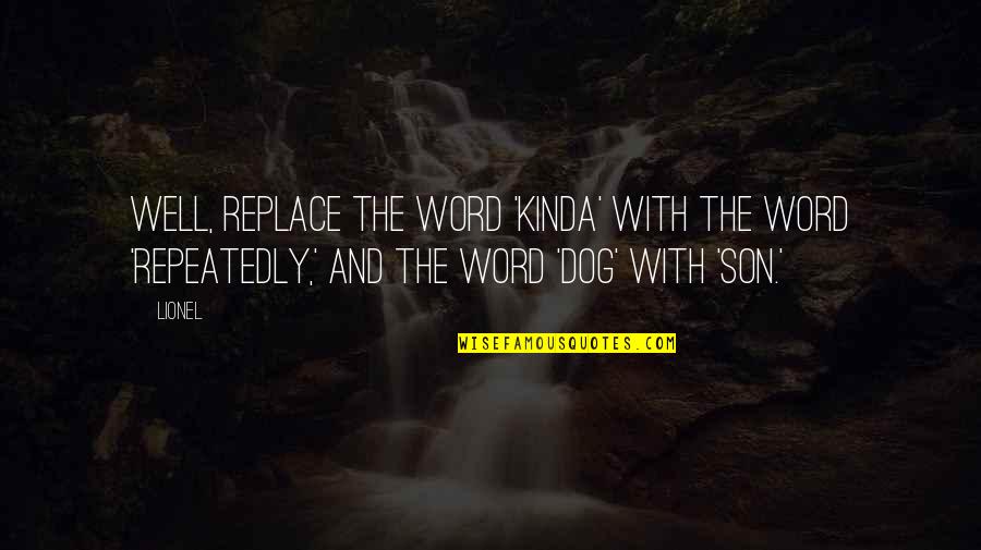 Caducita Quotes By Lionel: Well, replace the word 'kinda' with the word