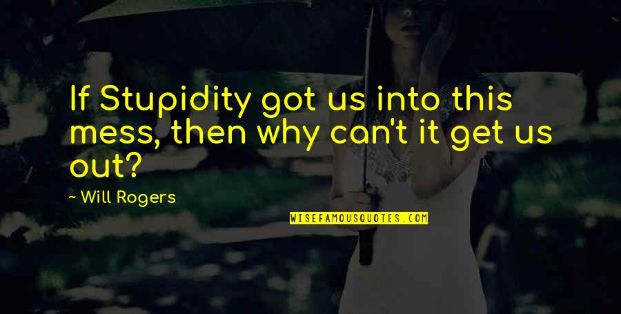 Caducitate Quotes By Will Rogers: If Stupidity got us into this mess, then