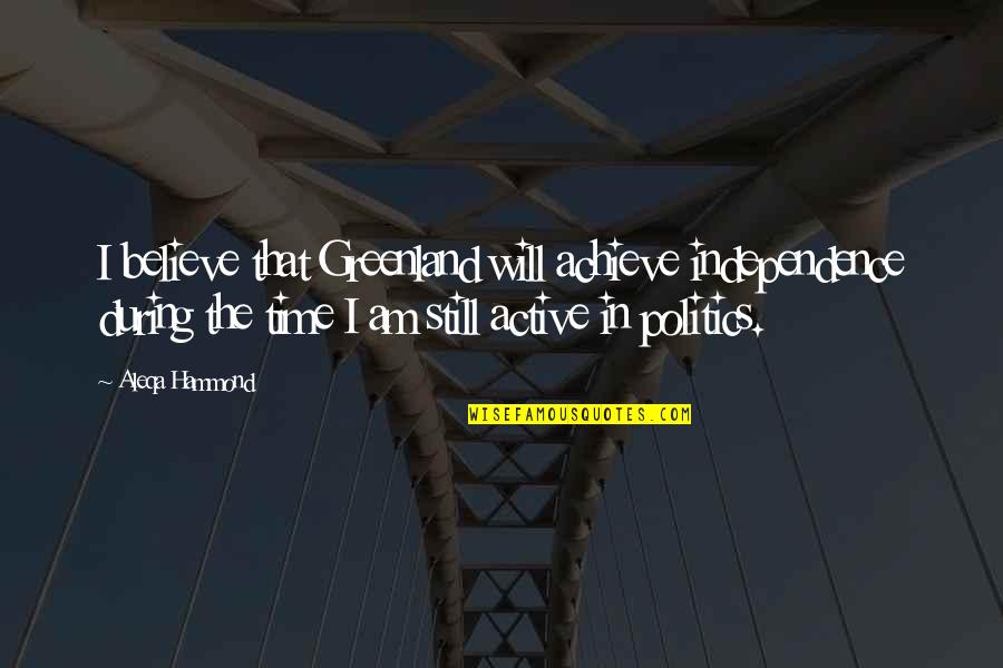 Caduco Significato Quotes By Aleqa Hammond: I believe that Greenland will achieve independence during Caduco Significato Quotes By Aleqa Hammond: I believe that Greenland will achieve independence during