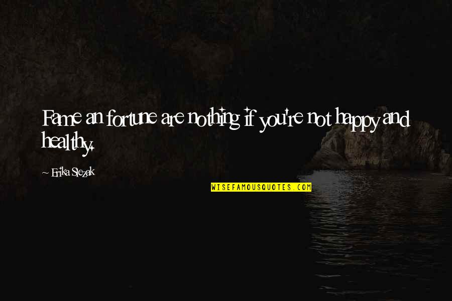 Caduco Significato Quotes By Erika Slezak: Fame an fortune are nothing if you're not Caduco Significato Quotes By Erika Slezak: Fame an fortune are nothing if you're not