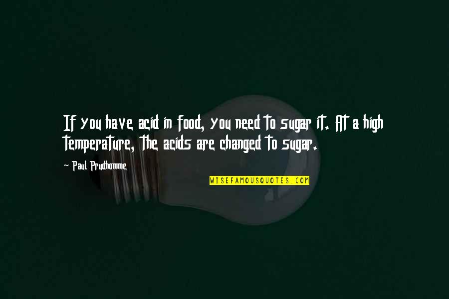 Caduco Significato Quotes By Paul Prudhomme: If you have acid in food, you need Caduco Significato Quotes By Paul Prudhomme: If you have acid in food, you need