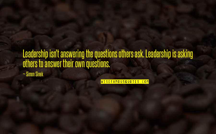 Cadusses Quotes By Simon Sinek: Leadership isn't answering the questions others ask. Leadership