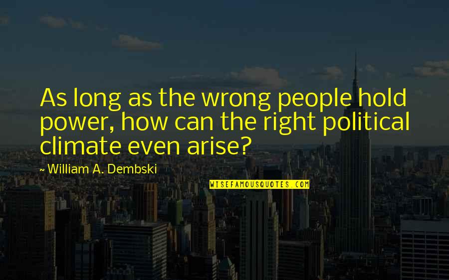 Cadusses Quotes By William A. Dembski: As long as the wrong people hold power,