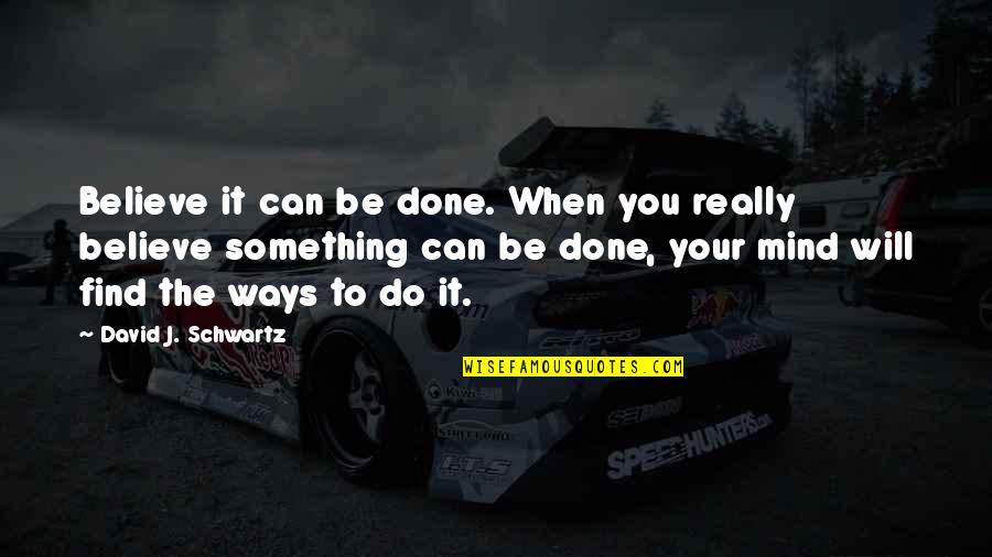 Cadusys Quotes By David J. Schwartz: Believe it can be done. When you really