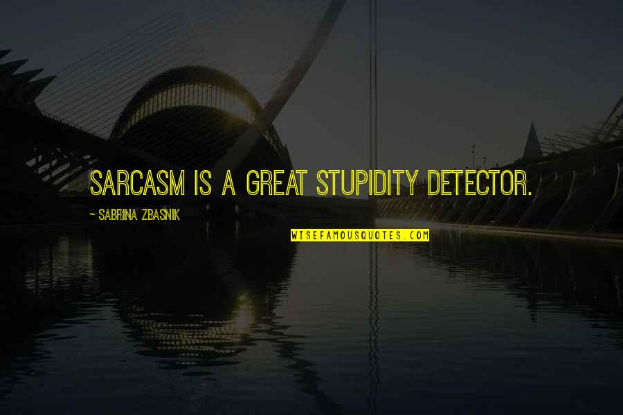 Cadusys Quotes By Sabrina Zbasnik: Sarcasm is a great stupidity detector.
