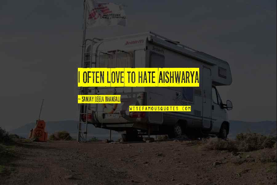 Cadusys Quotes By Sanjay Leela Bhansali: I often love to hate Aishwarya