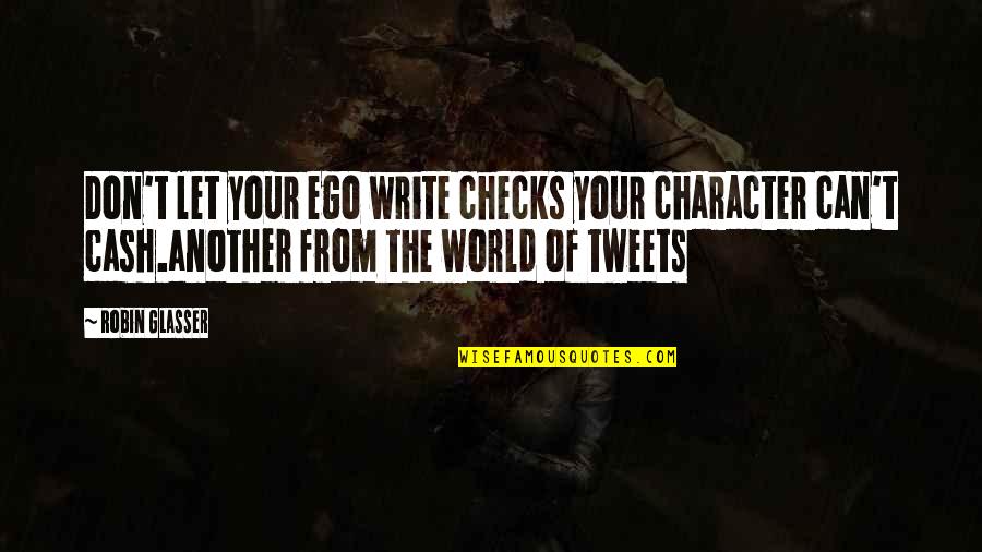 Caduti 4 Quotes By Robin Glasser: Don't let your ego write checks your character Caduti 4 Quotes By Robin Glasser: Don't let your ego write checks your character