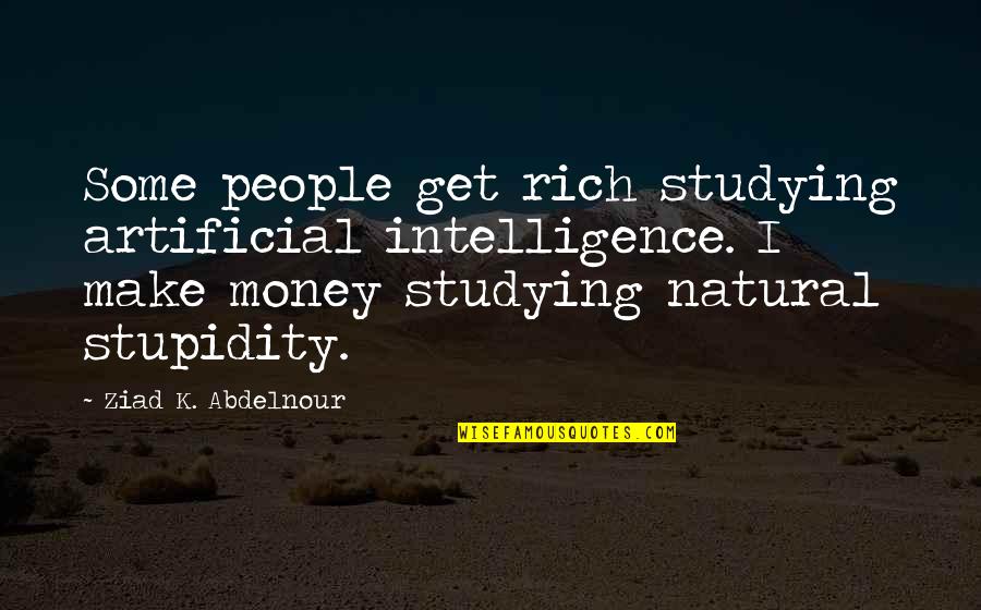 Caduti 4 Quotes By Ziad K. Abdelnour: Some people get rich studying artificial intelligence. I Caduti 4 Quotes By Ziad K. Abdelnour: Some people get rich studying artificial intelligence. I