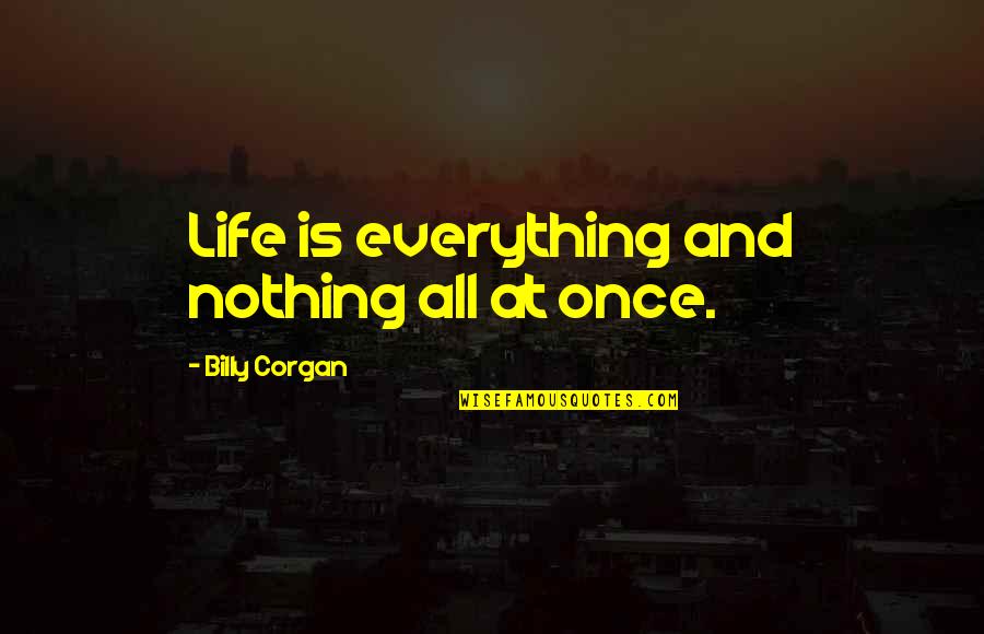 Caduti Della Quotes By Billy Corgan: Life is everything and nothing all at once.