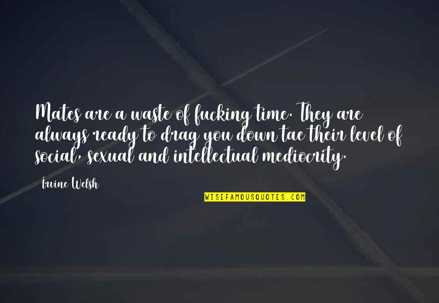 Caduti Della Quotes By Irvine Welsh: Mates are a waste of fucking time. They Caduti Della Quotes By Irvine Welsh: Mates are a waste of fucking time. They