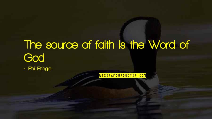 Caduti Della Quotes By Phil Pringle: The source of faith is the Word of Caduti Della Quotes By Phil Pringle: The source of faith is the Word of