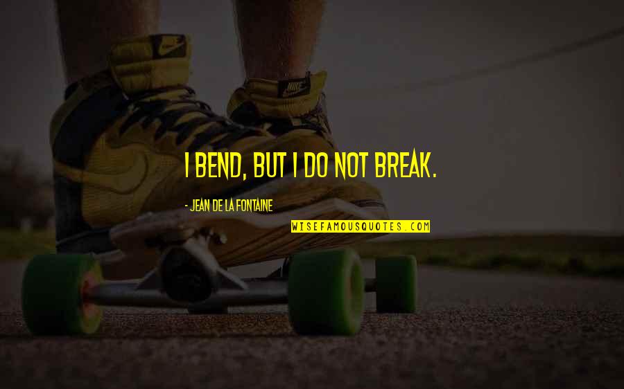 Caduti Di Quotes By Jean De La Fontaine: I bend, but I do not break.