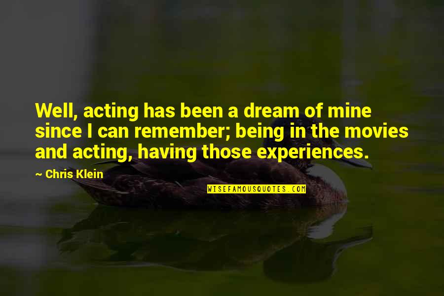 Caduti Grande Quotes By Chris Klein: Well, acting has been a dream of mine Caduti Grande Quotes By Chris Klein: Well, acting has been a dream of mine