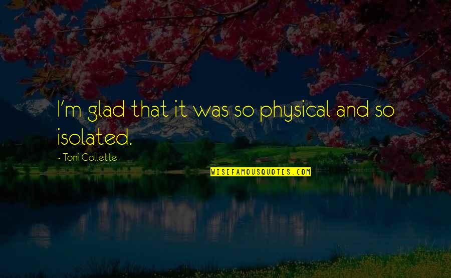 Caduto Dal Cielo Quotes By Toni Collette: I'm glad that it was so physical and Caduto Dal Cielo Quotes By Toni Collette: I'm glad that it was so physical and