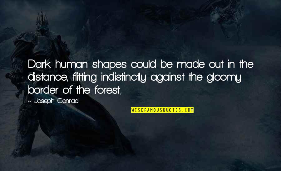 Cadwaladyr Quotes By Joseph Conrad: Dark human shapes could be made out in