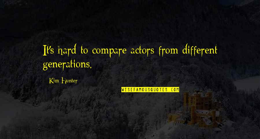 Cadwallader Mountain Quotes By Kim Hunter: It's hard to compare actors from different generations.