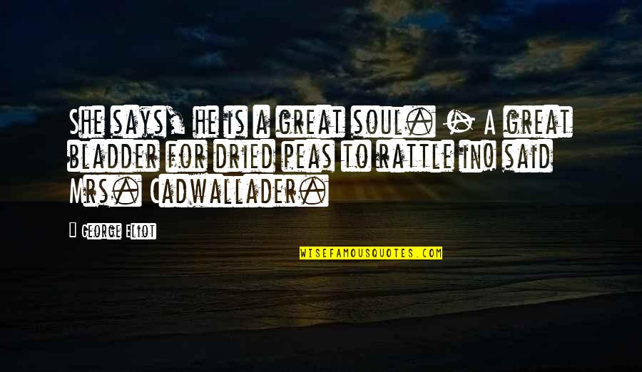 Cadwallader's Quotes By George Eliot: She says, he is a great soul. -