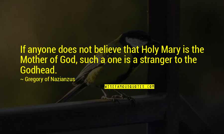 Cadwallader's Quotes By Gregory Of Nazianzus: If anyone does not believe that Holy Mary