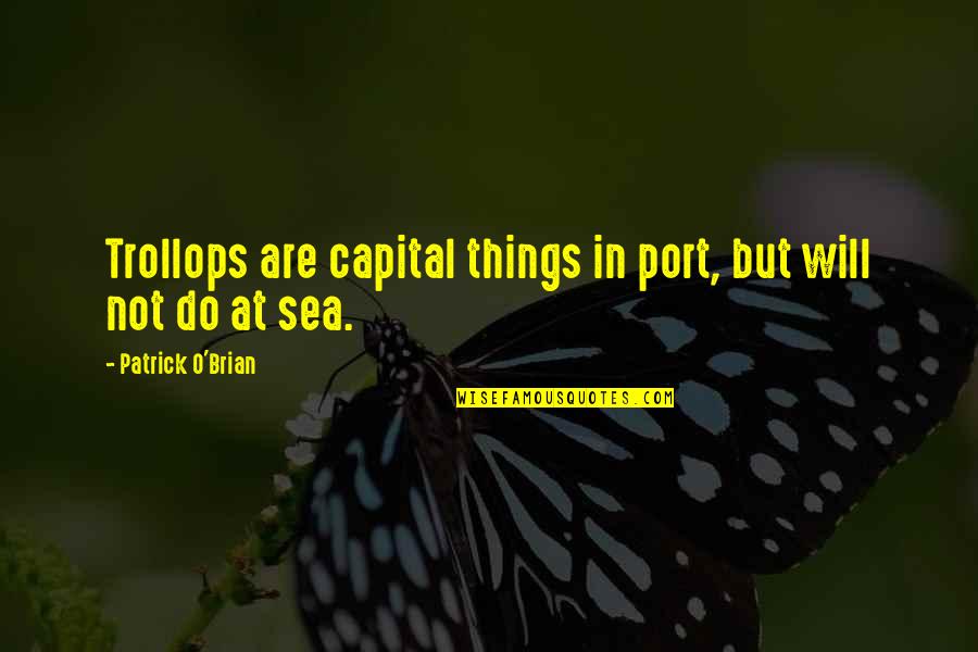 Cadwallader's Quotes By Patrick O'Brian: Trollops are capital things in port, but will