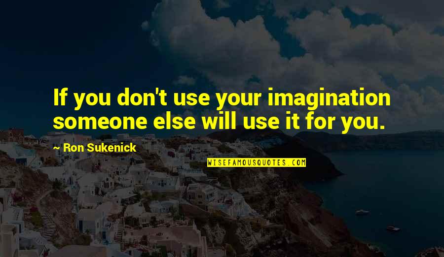 Cadwallader's Quotes By Ron Sukenick: If you don't use your imagination someone else