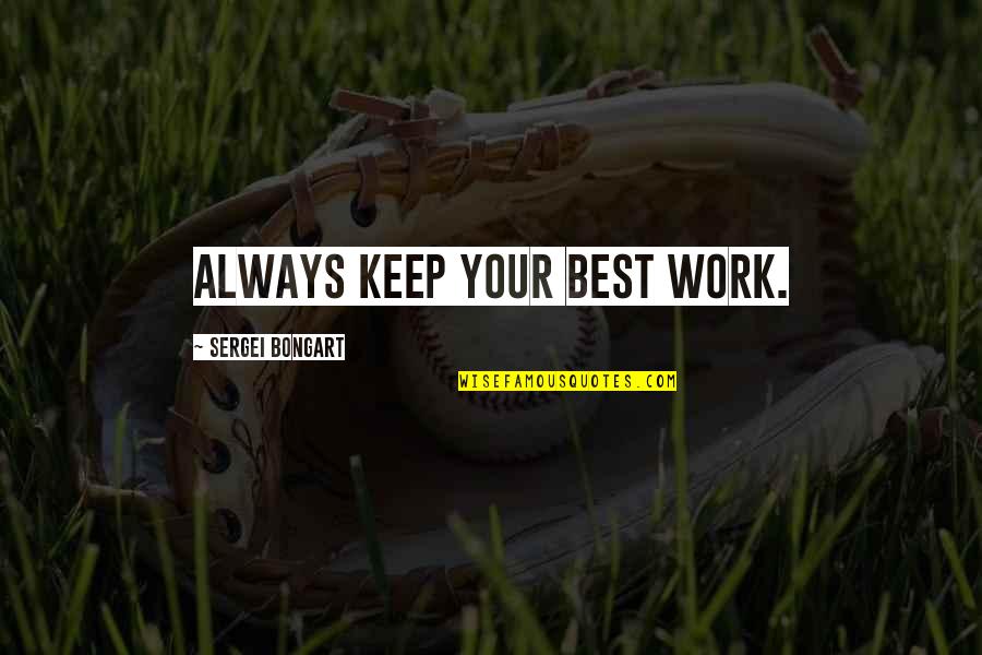 Cadwallader's Quotes By Sergei Bongart: Always keep your best work.