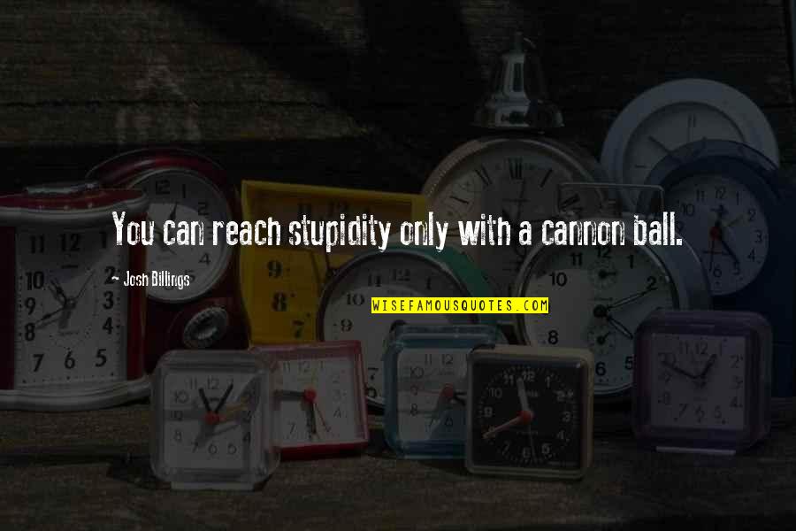Cady Heron Funny Quotes By Josh Billings: You can reach stupidity only with a cannon