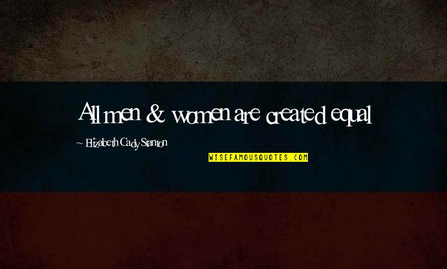 Cady's Quotes By Elizabeth Cady Stanton: All men & women are created equal Cady's Quotes By Elizabeth Cady Stanton: All men & women are created equal