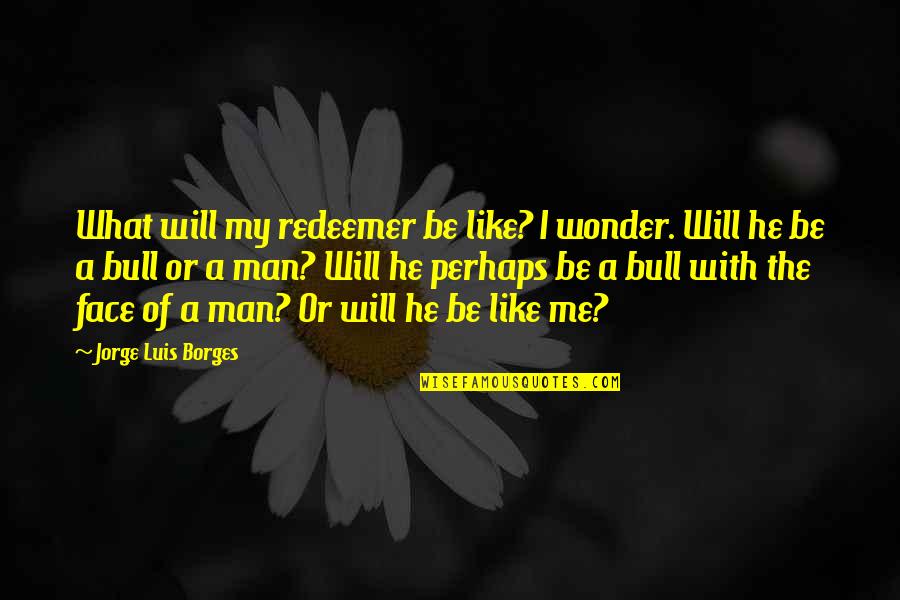 Caecae Quotes By Jorge Luis Borges: What will my redeemer be like? I wonder.