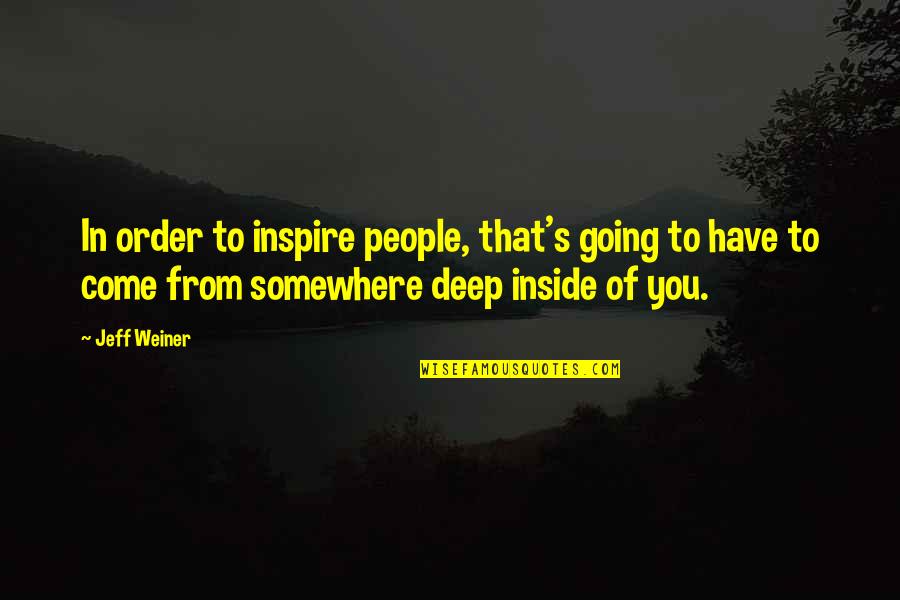 Caecilius Est Quotes By Jeff Weiner: In order to inspire people, that's going to Caecilius Est Quotes By Jeff Weiner: In order to inspire people, that's going to