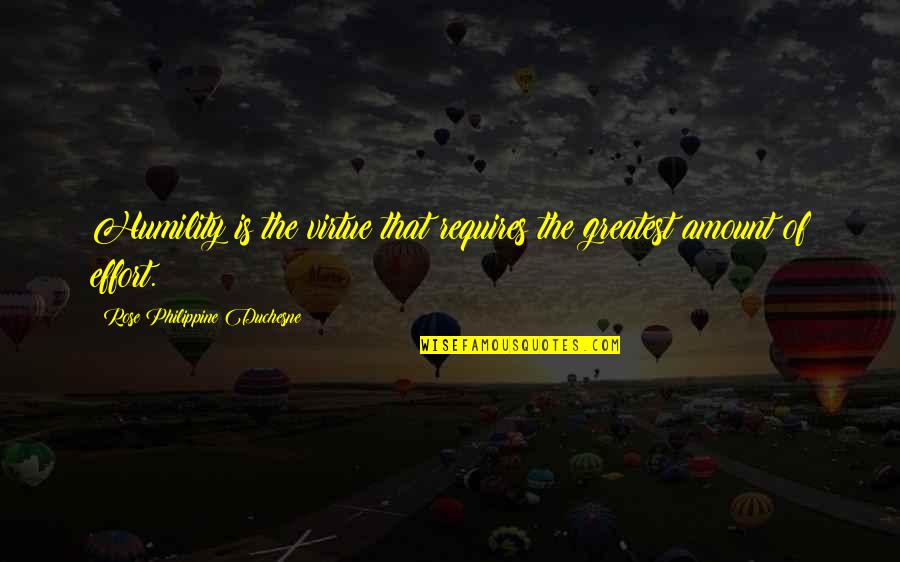 Caecilius Est Quotes By Rose Philippine Duchesne: Humility is the virtue that requires the greatest Caecilius Est Quotes By Rose Philippine Duchesne: Humility is the virtue that requires the greatest
