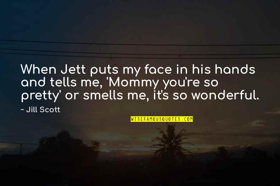 Caecilius Memes Quotes By Jill Scott: When Jett puts my face in his hands