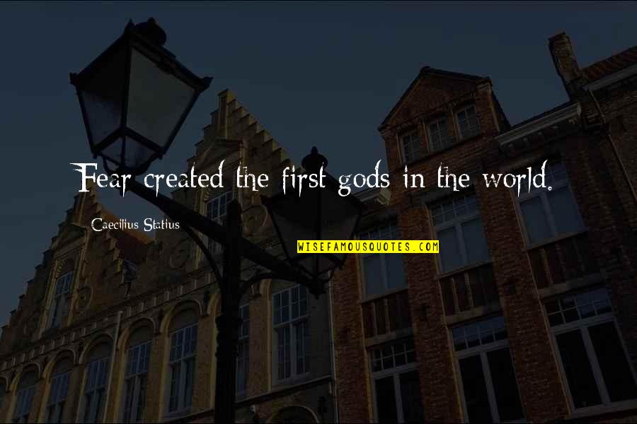 Caecilius Statius Quotes By Caecilius Statius: Fear created the first gods in the world. Caecilius Statius Quotes By Caecilius Statius: Fear created the first gods in the world.