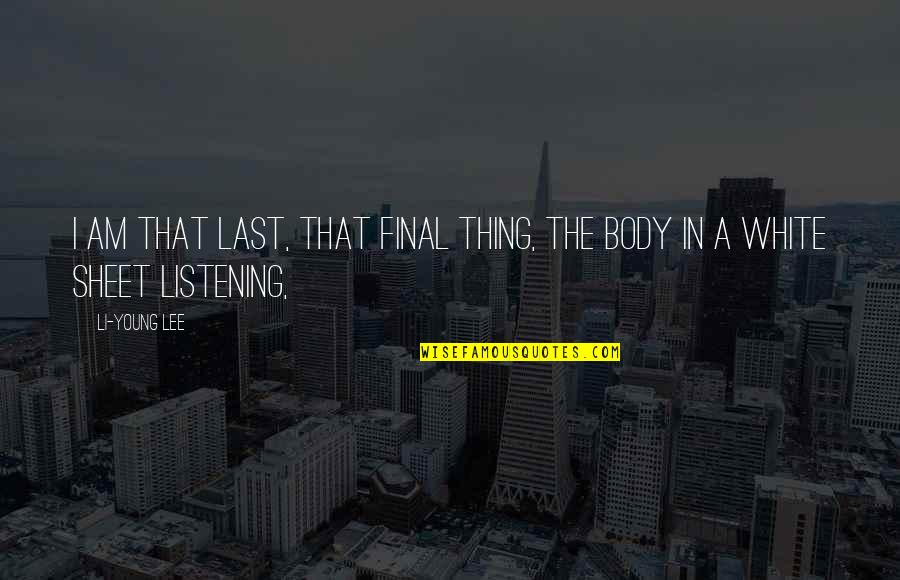 Caecus Pronounciation Quotes By Li-Young Lee: I am that last, that final thing, the
