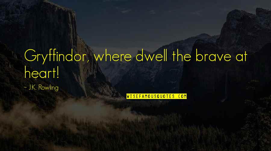 Caeden Price Quotes By J.K. Rowling: Gryffindor, where dwell the brave at heart! Caeden Price Quotes By J.K. Rowling: Gryffindor, where dwell the brave at heart!
