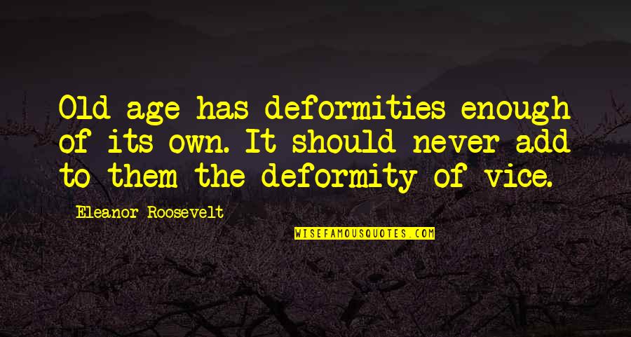 Caeden's Quotes By Eleanor Roosevelt: Old age has deformities enough of its own. Caeden's Quotes By Eleanor Roosevelt: Old age has deformities enough of its own.