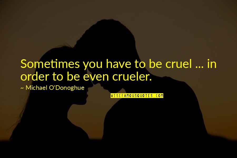 Caeden's Quotes By Michael O'Donoghue: Sometimes you have to be cruel ... in Caeden's Quotes By Michael O'Donoghue: Sometimes you have to be cruel ... in