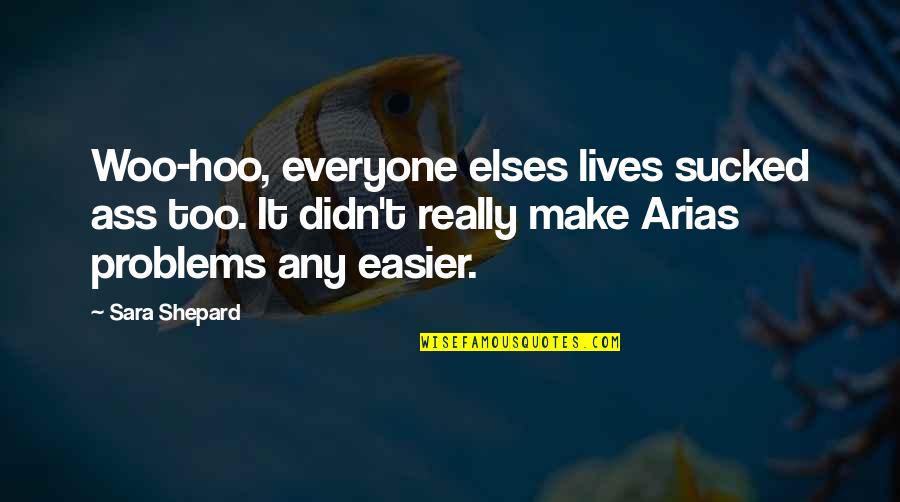 Caedus Mysterium Quotes By Sara Shepard: Woo-hoo, everyone elses lives sucked ass too. It