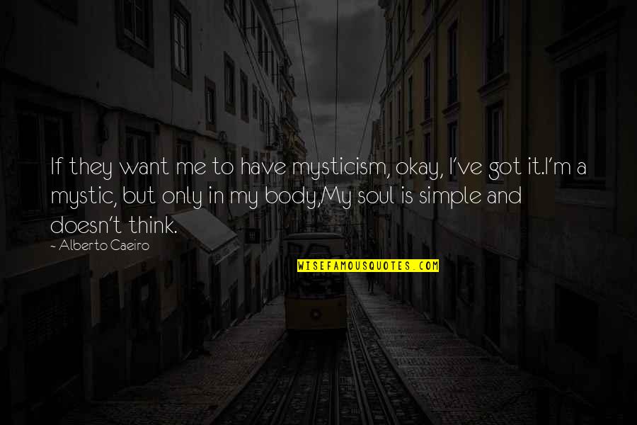 Caeiro Quotes By Alberto Caeiro: If they want me to have mysticism, okay,