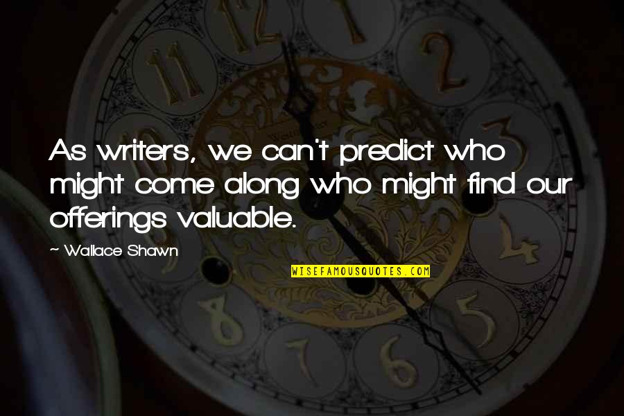 Caeiro Quotes By Wallace Shawn: As writers, we can't predict who might come