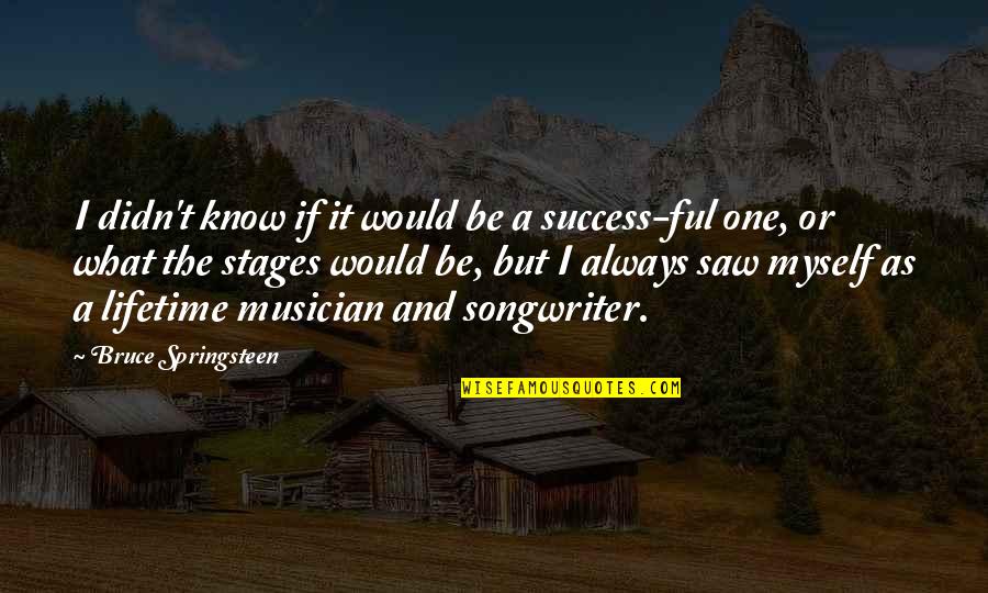 Caej Sibiu Quotes By Bruce Springsteen: I didn't know if it would be a Caej Sibiu Quotes By Bruce Springsteen: I didn't know if it would be a