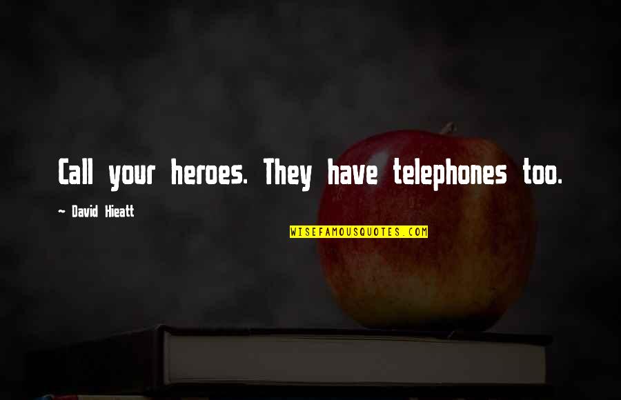 Caej Sibiu Quotes By David Hieatt: Call your heroes. They have telephones too. Caej Sibiu Quotes By David Hieatt: Call your heroes. They have telephones too.