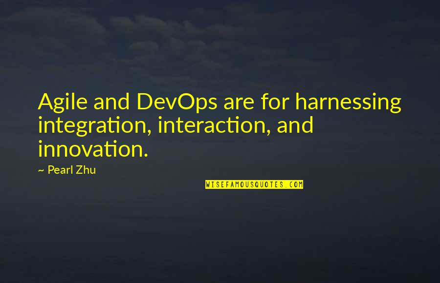 Caej Sibiu Quotes By Pearl Zhu: Agile and DevOps are for harnessing integration, interaction,