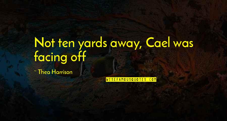 Cael Quotes By Thea Harrison: Not ten yards away, Cael was facing off Cael Quotes By Thea Harrison: Not ten yards away, Cael was facing off