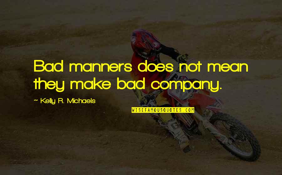 Caelfel Quotes By Kelly R. Michaels: Bad manners does not mean they make bad