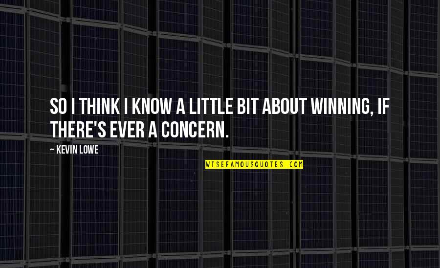 Caelfel's Quotes By Kevin Lowe: So I think I know a little bit