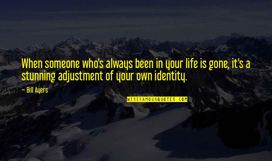 Caeli Video Quotes By Bill Ayers: When someone who's always been in your life Caeli Video Quotes By Bill Ayers: When someone who's always been in your life