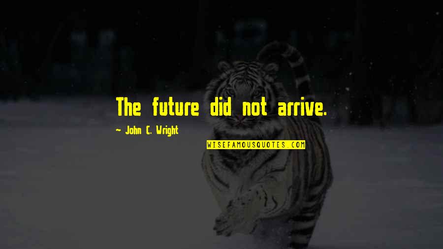 Caelis Quotes By John C. Wright: The future did not arrive.